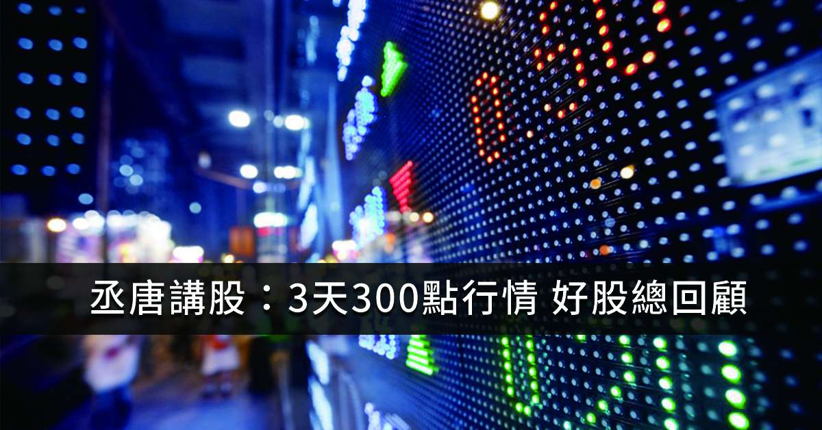 丞唐講股：3天300點行情 好股總回顧