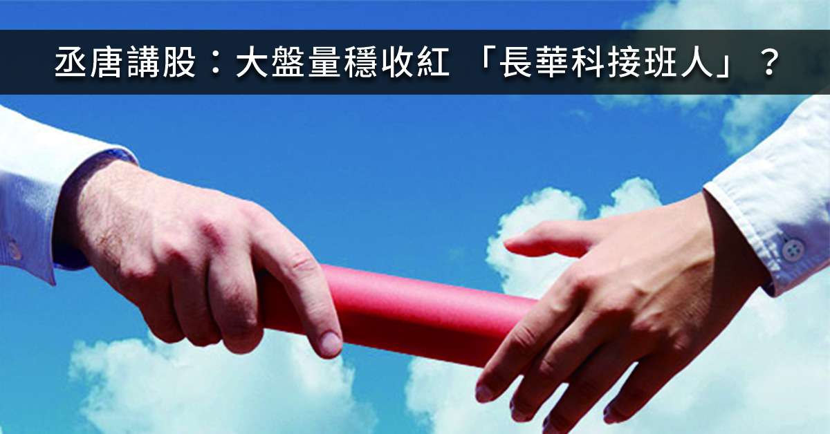 丞唐講股：大盤量穩收紅 「長華科接班人」？