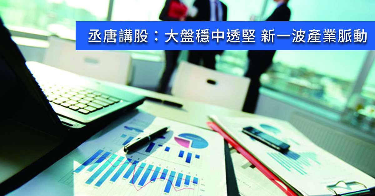 丞唐講股：大盤穩中透堅 新一波產業脈動