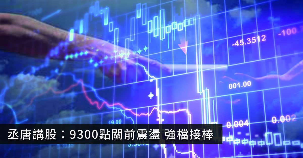 丞唐講股：9300點關前震盪 強檔接棒