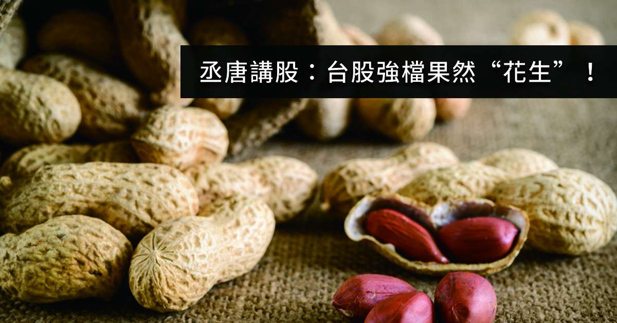 丞唐講股：台股強檔果然“花生”！