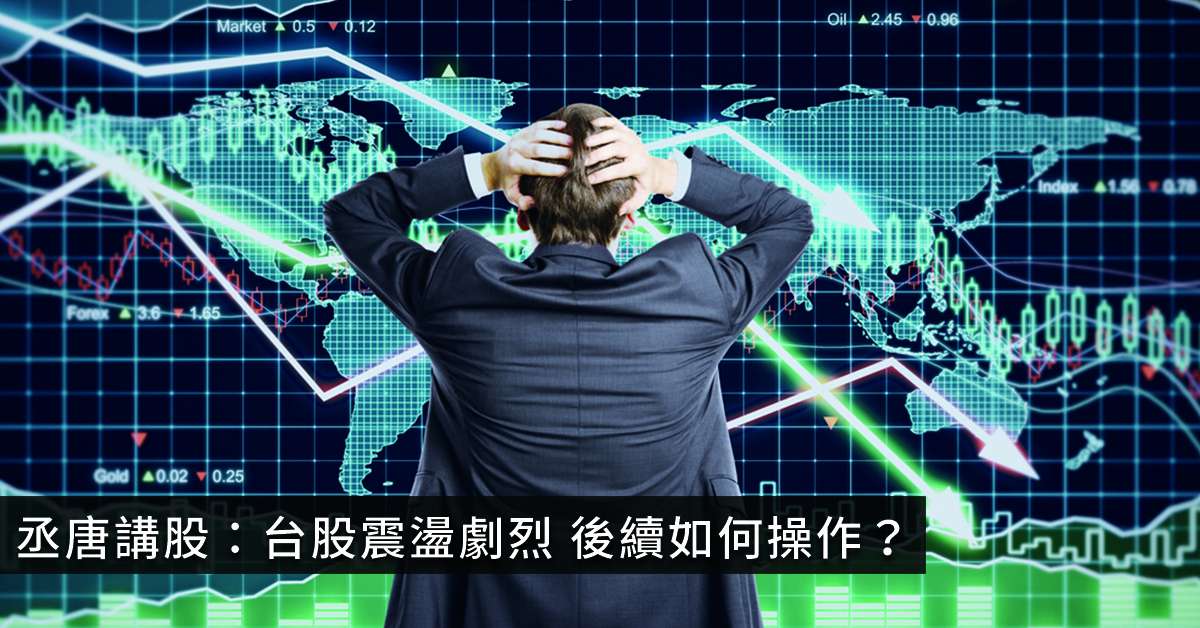 丞唐講股：台股震盪劇烈 後續如何操作？