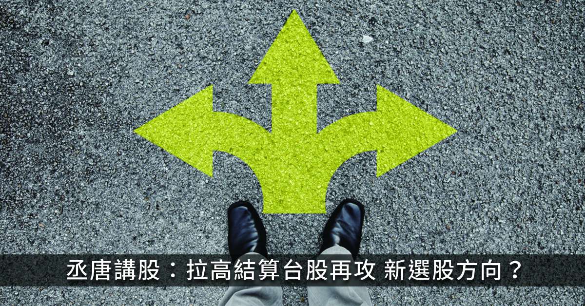 丞唐講股：拉高結算台股再攻 新選股方向？
