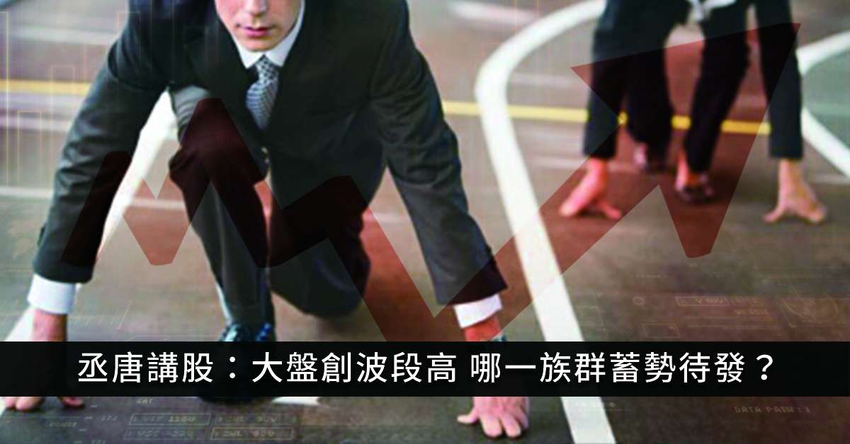 丞唐講股：大盤創波段高 哪一族群蓄勢待發？