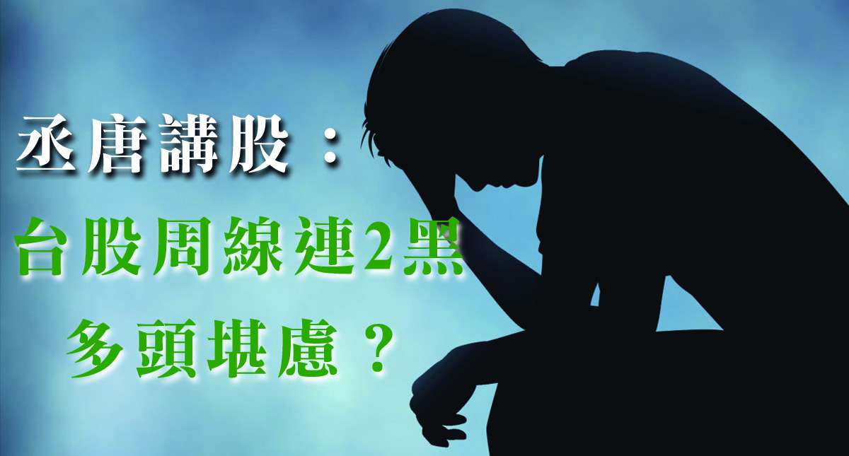 丞唐講股：台股周線連2黑 多頭堪慮？