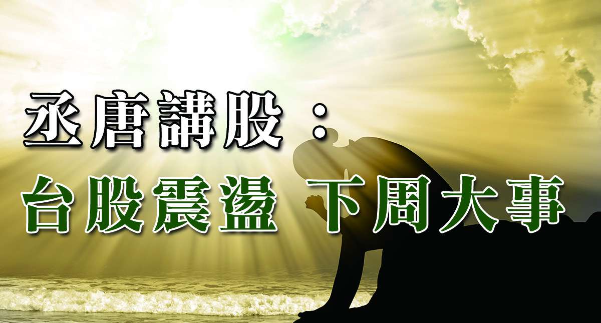 丞唐講股：台股震盪 下周大事