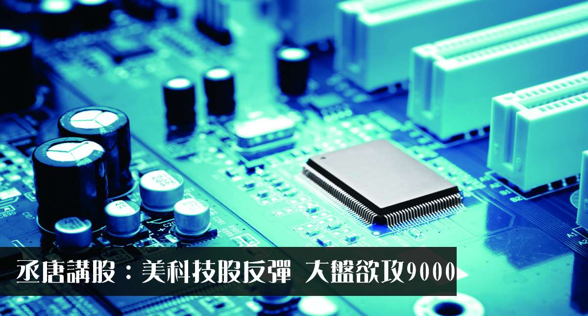 丞唐講股：美科技股反彈 大盤欲攻9000