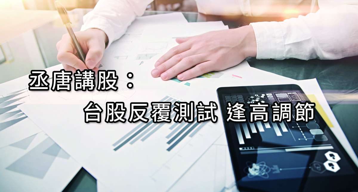 丞唐講股：台股反覆測試 逢高調節