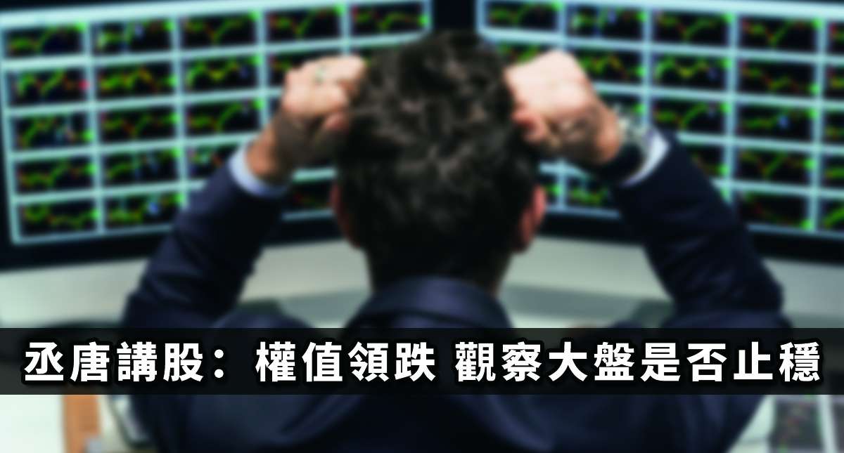丞唐講股：權值領跌 觀察大盤是否止穩