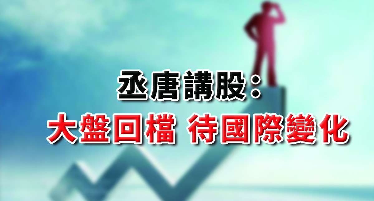 丞唐講股：大盤回檔 待國際變化