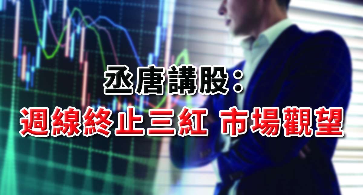 丞唐講股：週線終止三紅 市場觀望