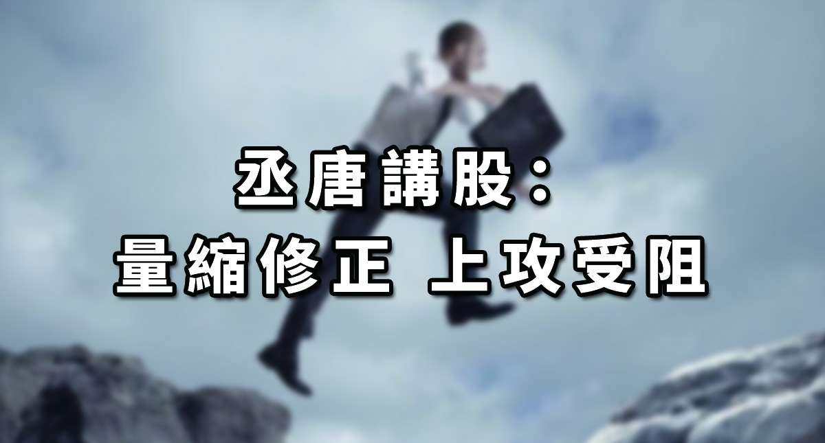 丞唐講股：量縮修正 上攻受阻