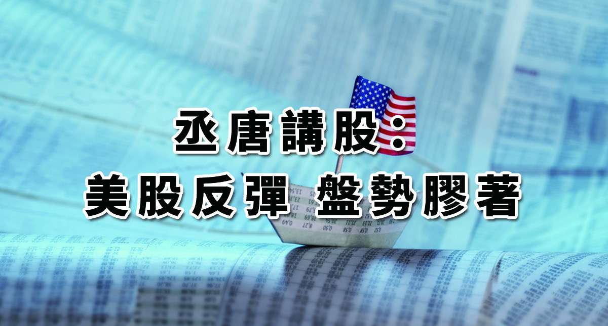 丞唐講股：美股反彈 盤勢膠著
