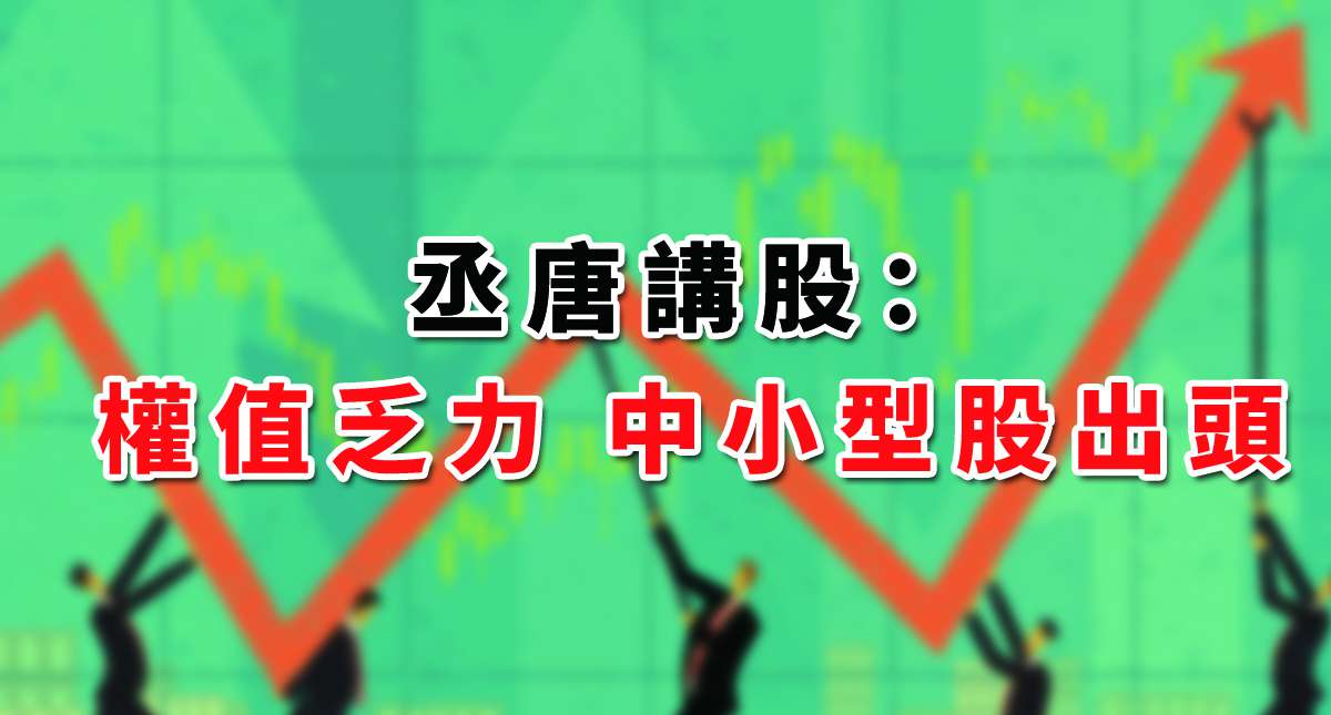丞唐講股：權值乏力 中小型股出頭