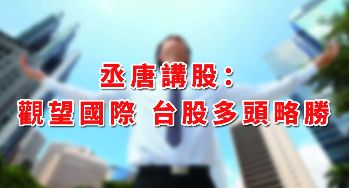 丞唐講股：觀望國際 台股多頭略勝