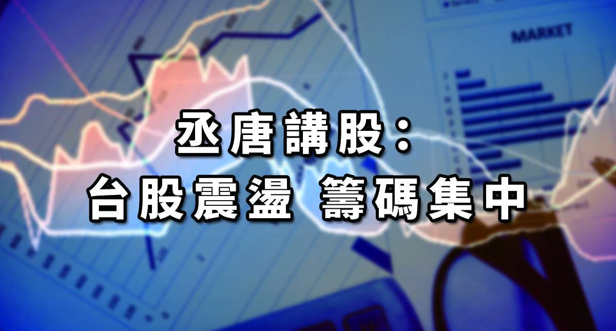丞唐講股：台股震盪 籌碼集中