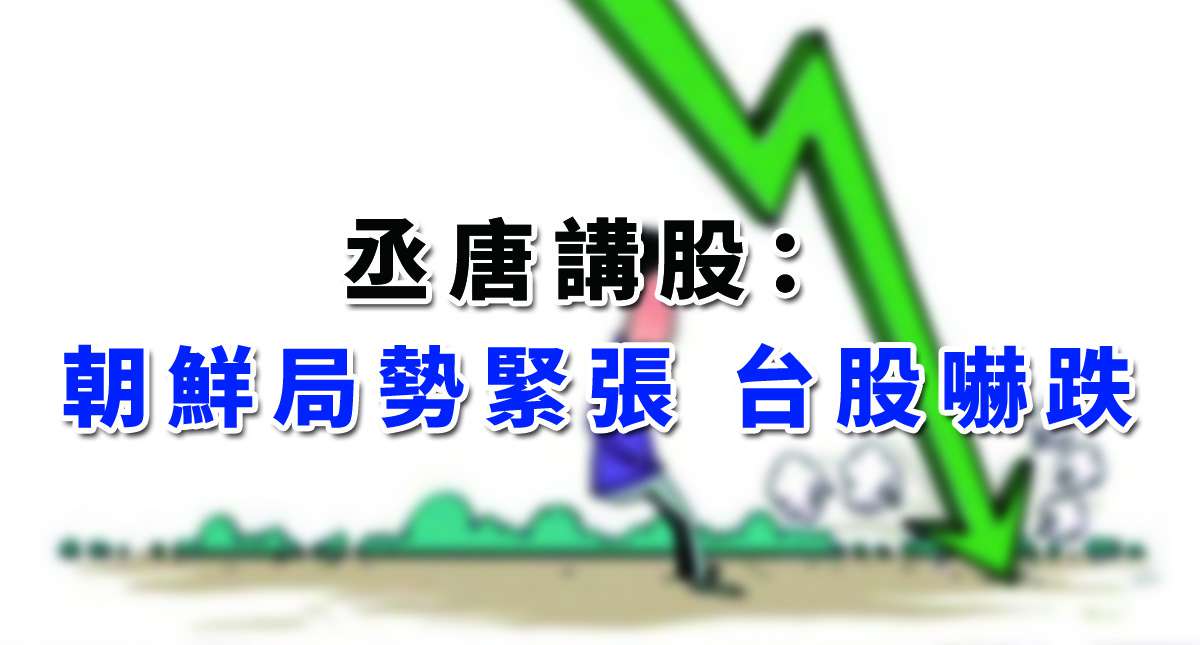 丞唐講股：朝鮮局勢緊張 台股嚇跌
