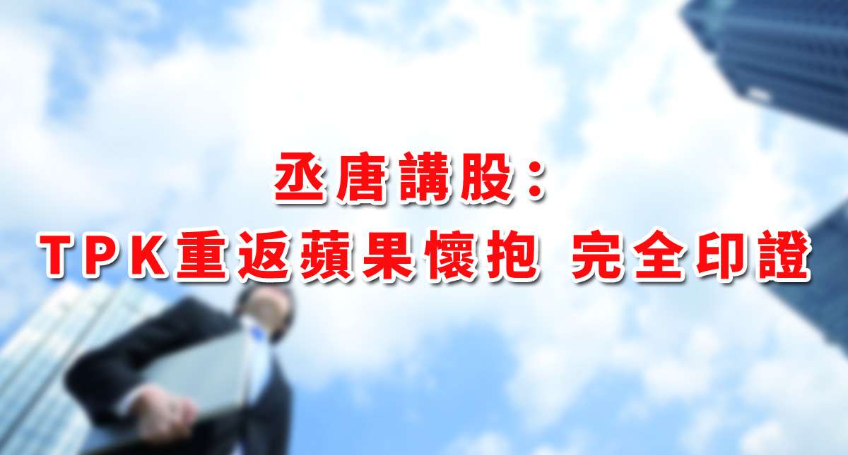 丞唐講股：TPK重返蘋果懷抱 完全印證