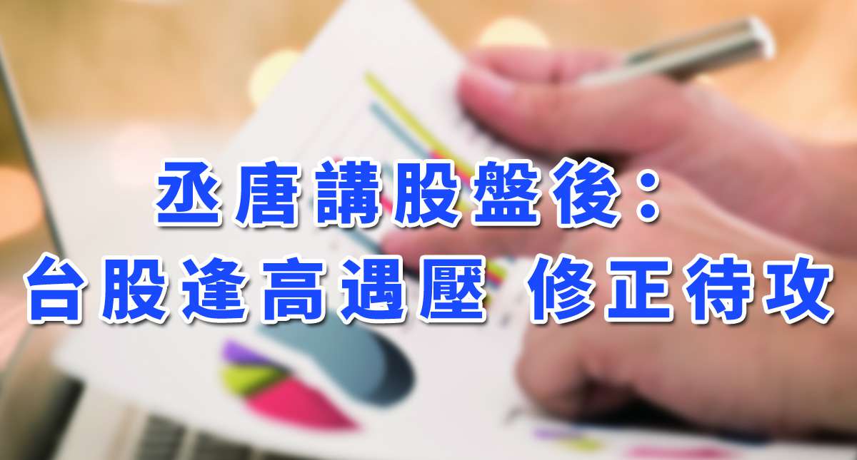 【丞唐講股：台股逢高遇壓 修正待攻】