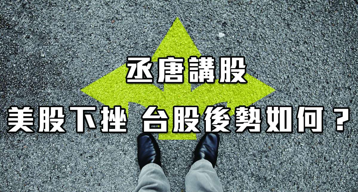 【丞唐講股：美股下挫 台股後勢如何？ 】