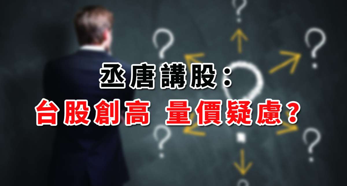 【丞唐講股：台股創高 量價疑慮？】