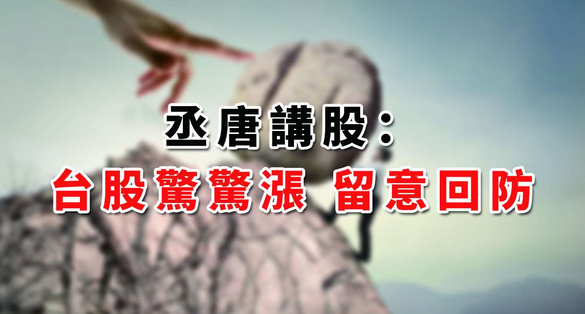 【丞唐講股：台股驚驚漲 留意回防】