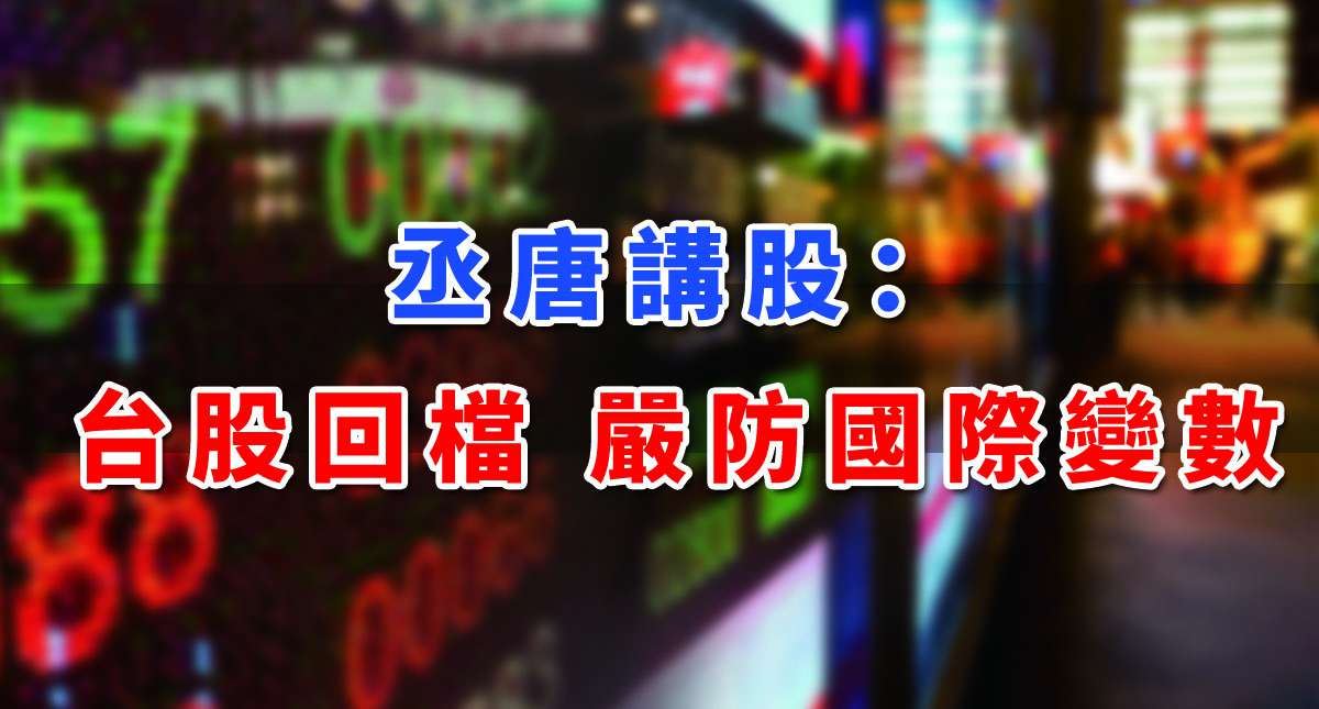 【丞唐講股：台股回檔 嚴防國際變數】