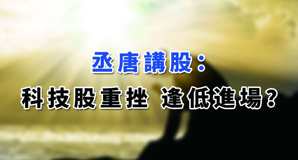 【丞唐講股：科技股重挫 逢低進場？】