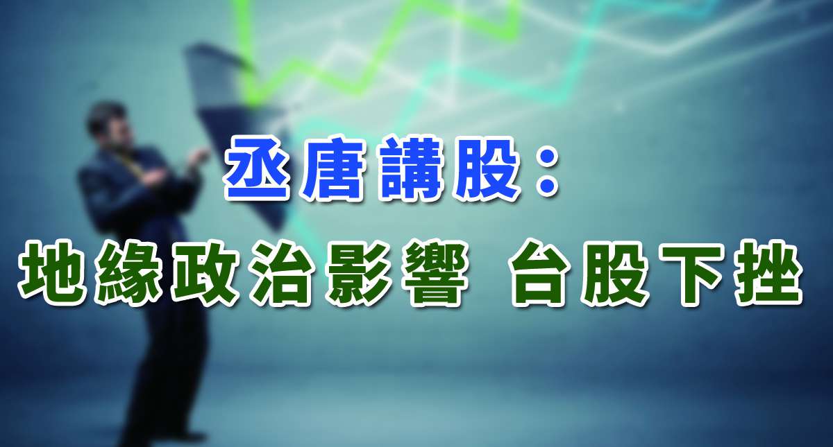 【丞唐講股：地緣政治影響 台股下挫】
