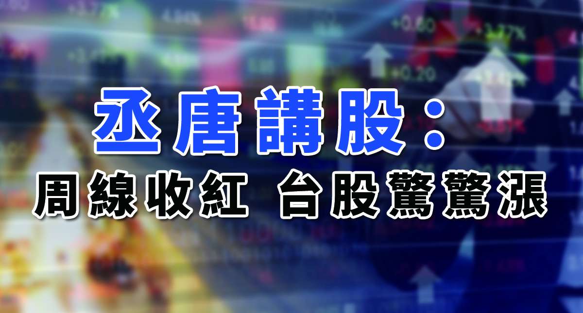 【丞唐講股：周線收紅 台股驚驚漲】