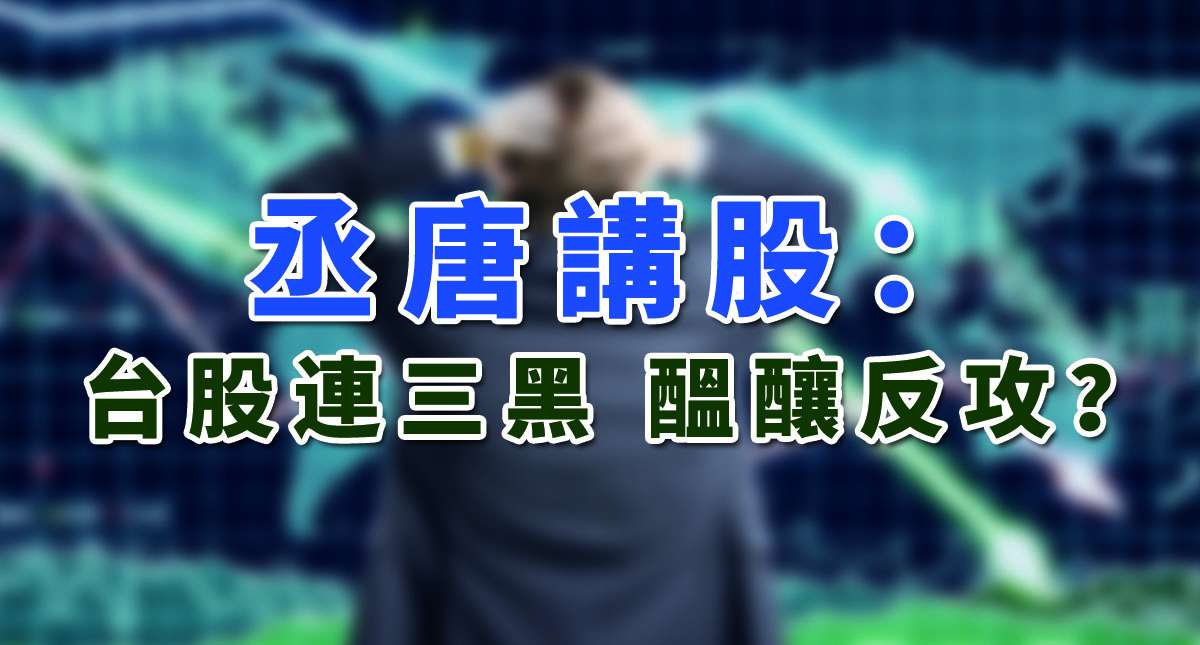丞唐講股：台股連三黑 醞釀反攻？