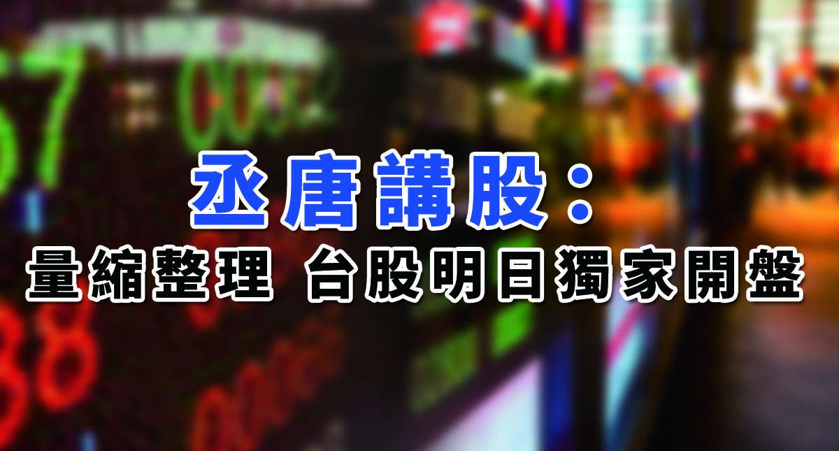 丞唐講股：量縮整理 台股明日獨家開盤
