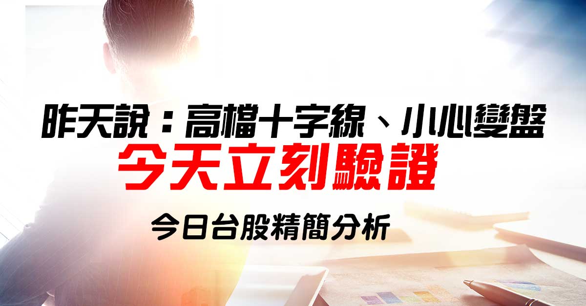 昨天說：高檔十字線、小心變盤 今天立刻驗證