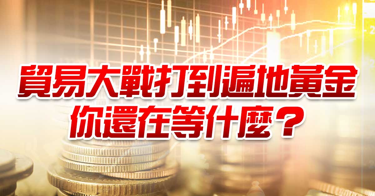 貿易大戰打到遍地黃金 你還在等什麼？
