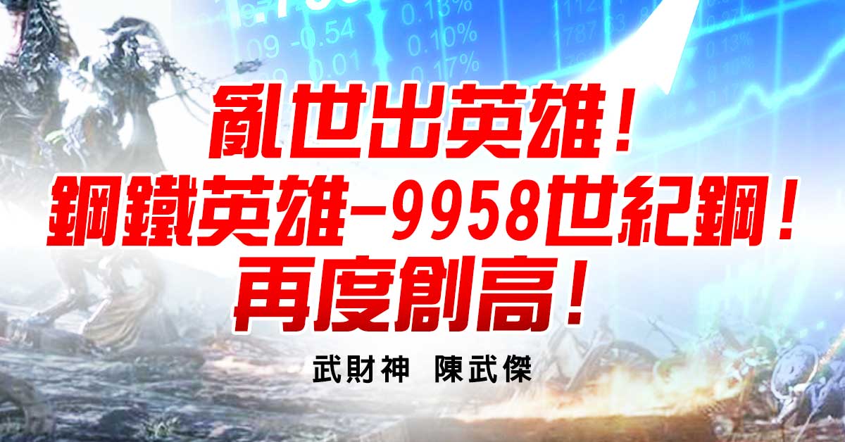 亂世出英雄!鋼鐵英雄-9958世紀鋼!再度創高!