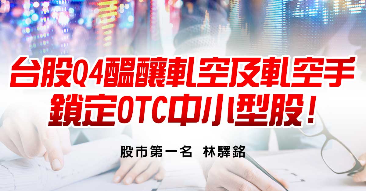 台股Q4醞釀軋空及軋空手，鎖定OTC中小型股!