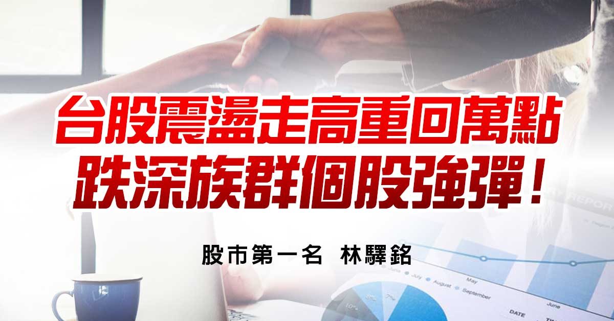 台股震盪走高重回萬點，跌深族群個股強彈!