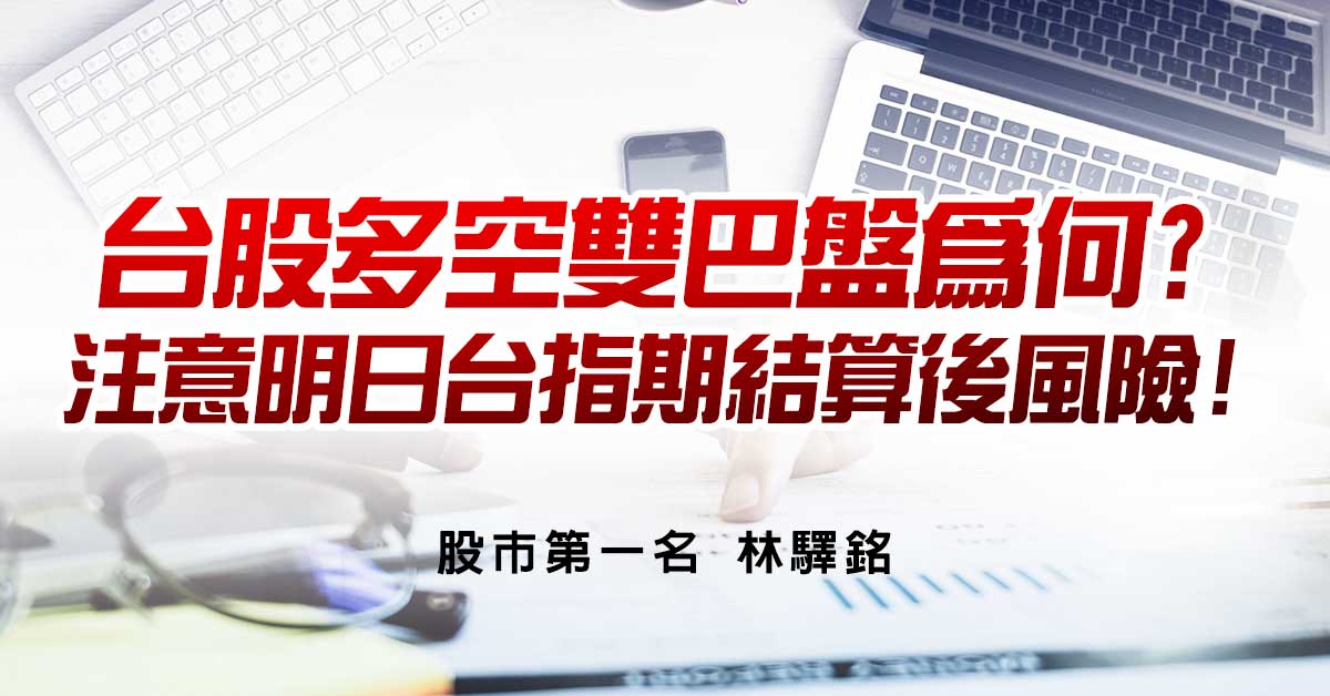 台股多空雙巴盤為何?注意明日台指期結算後風險!
