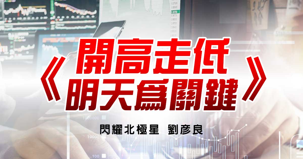 開高走低 明天為關鍵