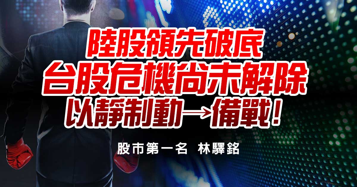 陸股領先破底，台股危機尚未解除，以靜制動→備戰!