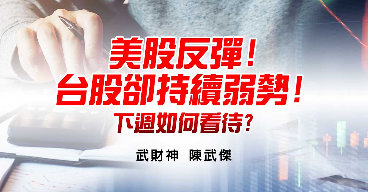美股反彈!台股卻持續弱勢!下週如何看待?