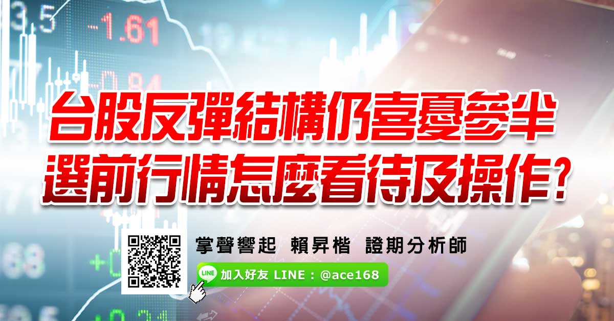 台股反彈結構仍喜憂參半 選前行情怎麼看待及操作?