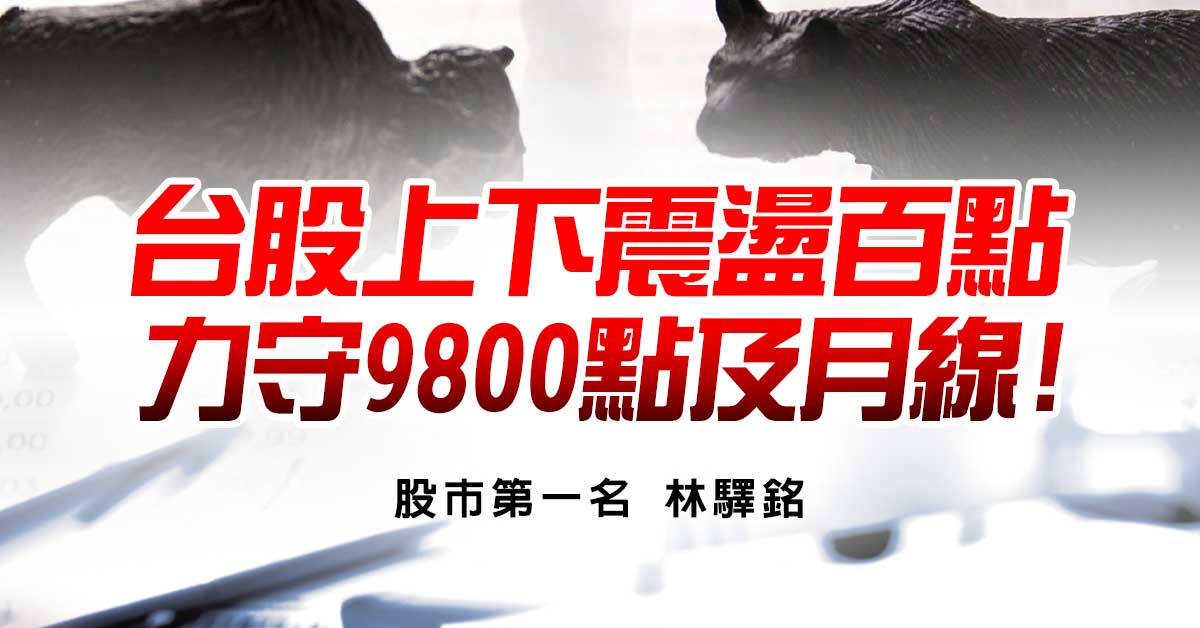 台股上下震盪百點，力守9800點及月線!