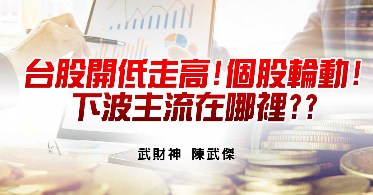 台股開低走高!個股輪動!下波主流在哪裡??
