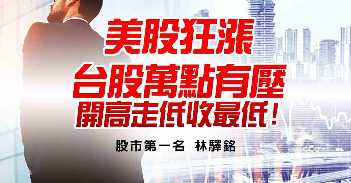 美股狂漲，台股萬點有壓開高走低收最低!