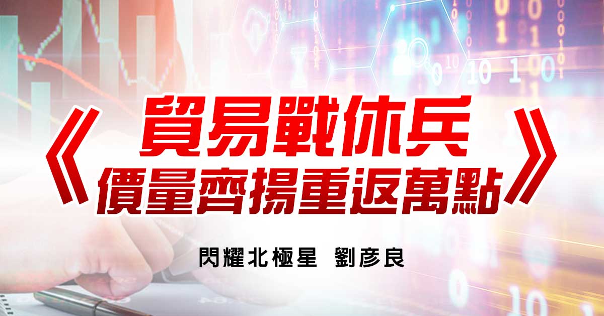 貿易戰休兵，價量齊揚重返萬點