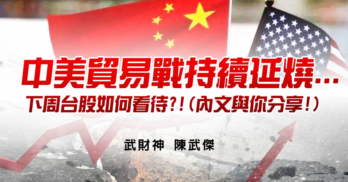 中美貿易戰持續延燒...下周台股如何看待?!(內文與你分享!)