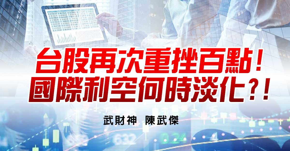 台股再次重挫百點!國際利空何時淡化?!
