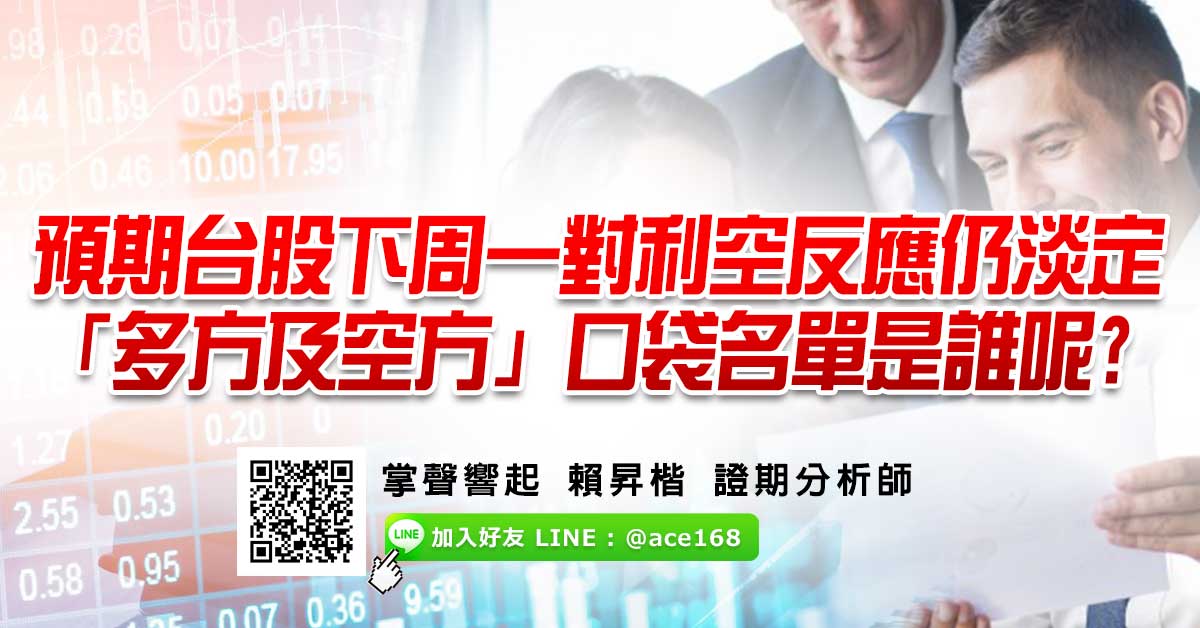 預期台股下周一對利空反應仍淡定 「多方及空方」口袋名單是誰呢 ?