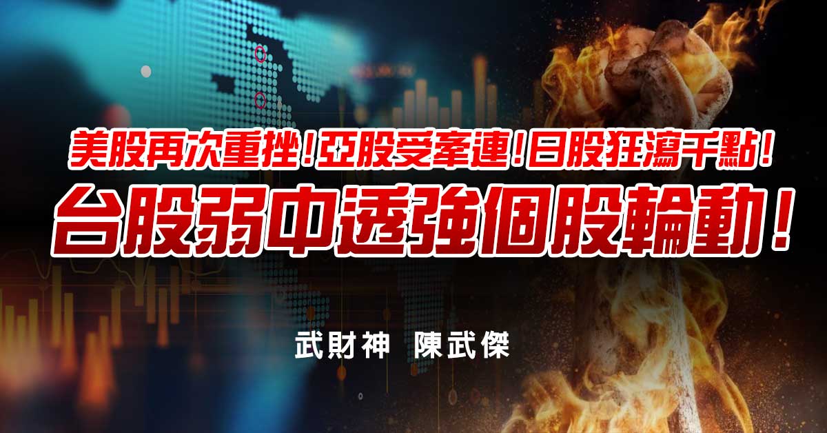 美股再次重挫!亞股受牽連!日股狂瀉千點!台股弱中透強個股輪動!